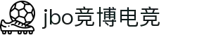 jbo竞博·(电竞)-为电子竞技而生，为荣耀而博"