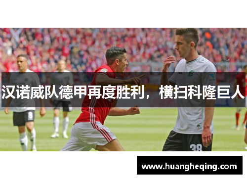 汉诺威队德甲再度胜利，横扫科隆巨人