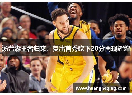 汤普森王者归来，复出首秀砍下20分再现辉煌