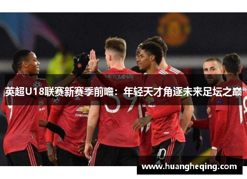 英超U18联赛新赛季前瞻：年轻天才角逐未来足坛之巅