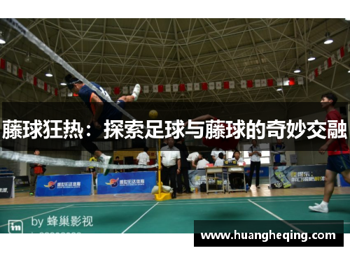 藤球狂热：探索足球与藤球的奇妙交融