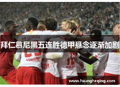 拜仁慕尼黑五连胜德甲悬念逐渐加剧