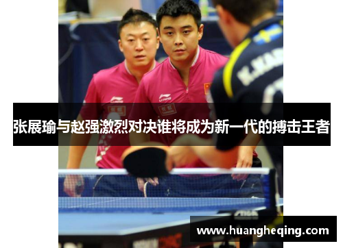 张展瑜与赵强激烈对决谁将成为新一代的搏击王者