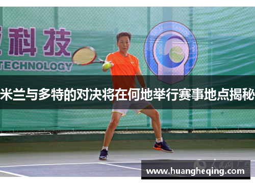 米兰与多特的对决将在何地举行赛事地点揭秘