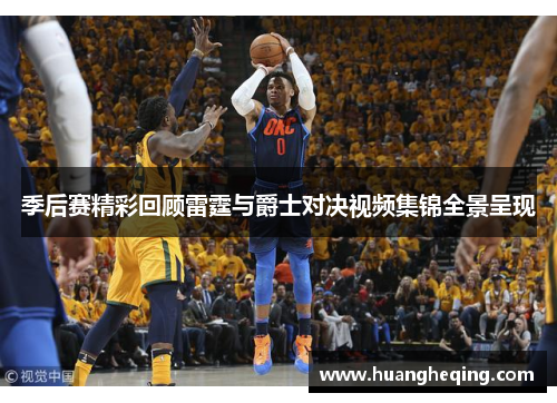 季后赛精彩回顾雷霆与爵士对决视频集锦全景呈现